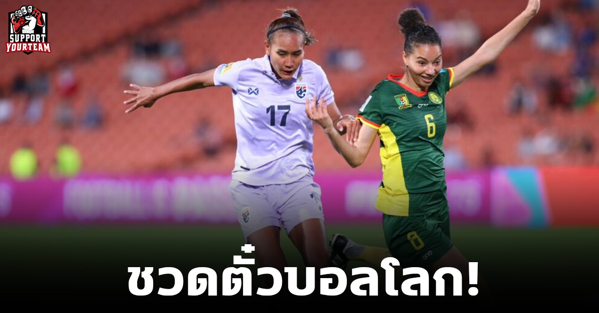 แกร่งเกินต้าน! วูเมินหญิงไทย พ่ายแคเมอรูน 0-2 ทำชวดตั๋วบอลโลก
